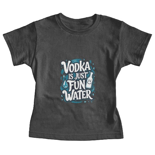 Vodka Is Just Fun Water – Funny Drinking Baby Tees