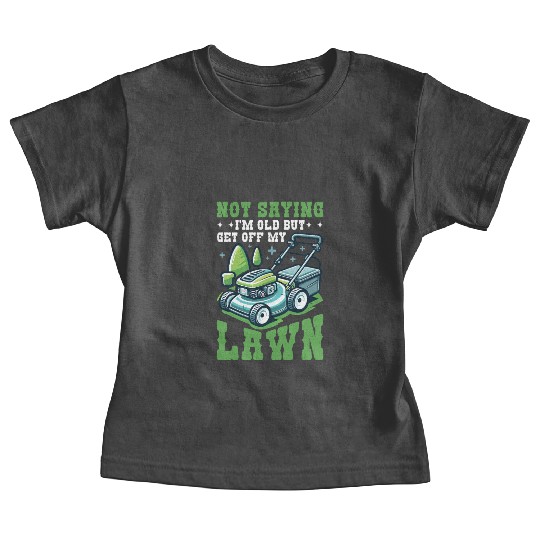 Not Saying I'm Old But Get Off My Lawn 6 Baby Tees