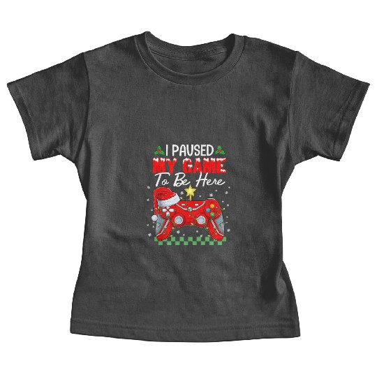 I Paused My Game To Be Here Christmas Xmas Gamer Baby Tees