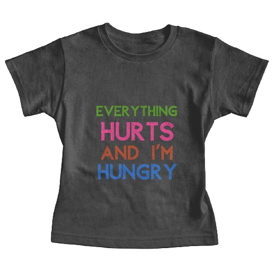 Everything Hurts And I'm Hungry Baby Tees