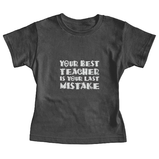 Your Best Teacher Is Your Last Mistake Funny Humor Baby Tees