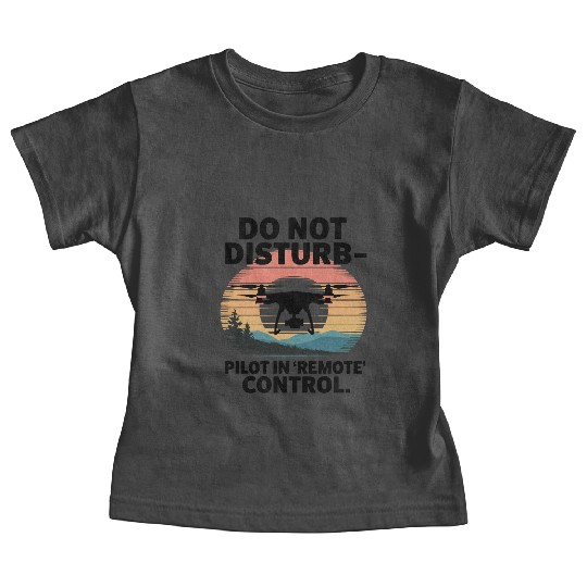 Do not Disturb Pilot in Remote Control Drone Humor Baby Tees
