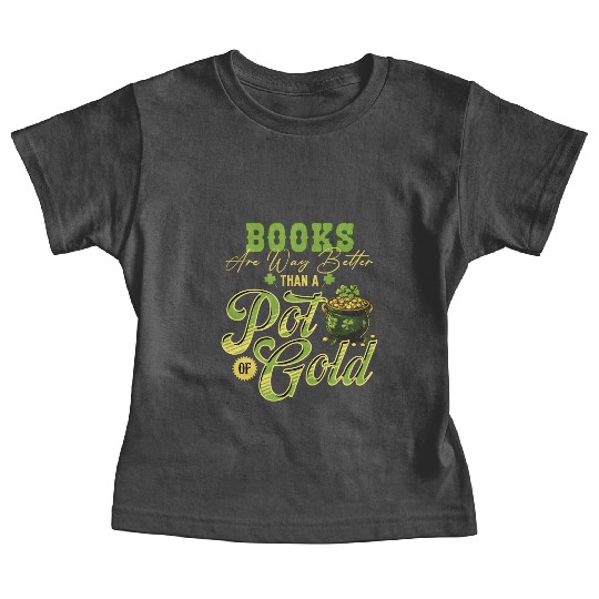 Books Are Way Better Than A Pot Of Gold St Baby Tees