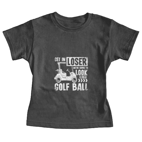 Golf cart Get in loser we look for my golf ball Baby Tees