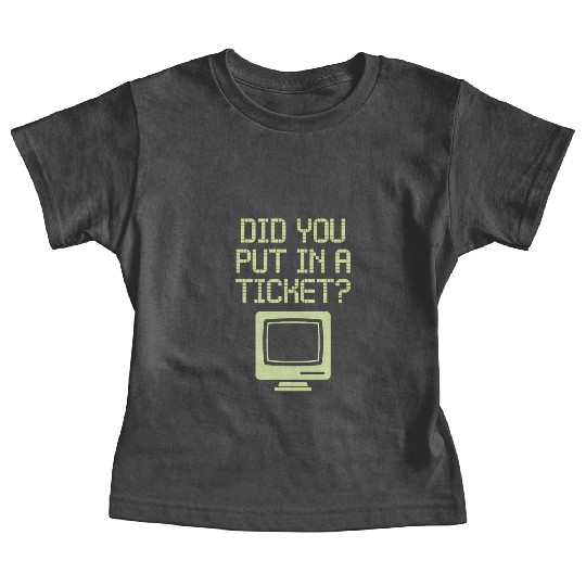 Did You Put In A Ticket Computer Support Baby Tees