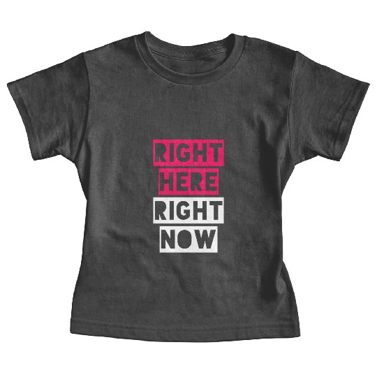 RIGHT HERE RIGHT NOW Baby Tees