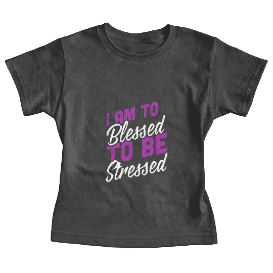 I Am Blessed To Be Stressed Baby Tees