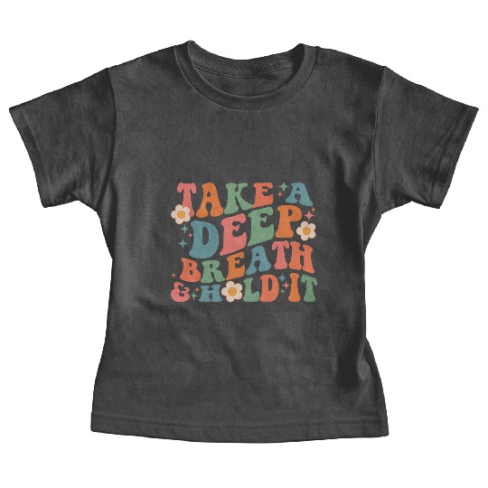 Take A Deep Breath And Hold It Baby Tees