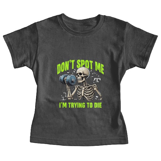 Workout Skeleton Don’t Spot Me I'm Trying To Die Baby Tees