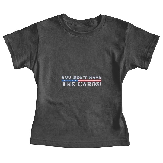 You don’t have the cards President Donald Trump Baby Tees