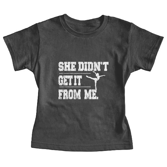 Funny Dance Mom She Didn't Get It From Me Baby Tees