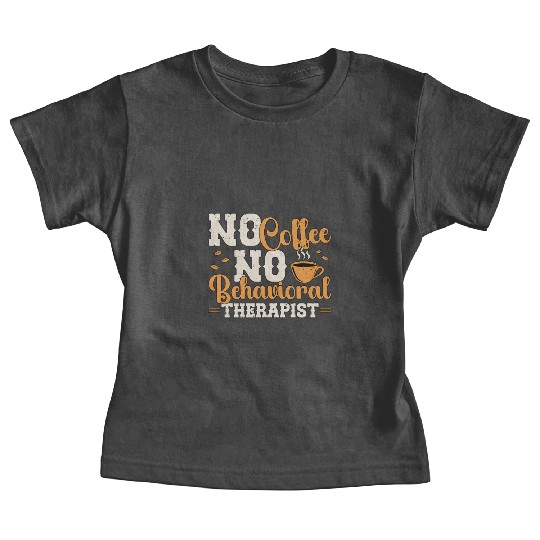 Behavioral Therapy No Coffee Psychologist Coffee Baby Tees