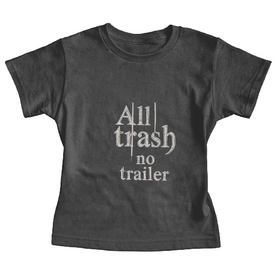 all trash no trailer Baby Tees