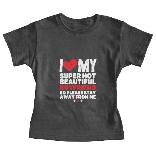 I Love My Super Hot Beautiful Boyfriend So Please Baby Tees