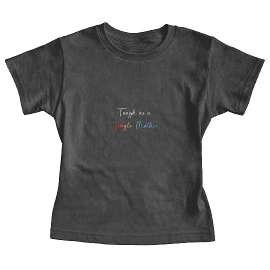 Single Mom Mothers Day Single Mother Baby Tees