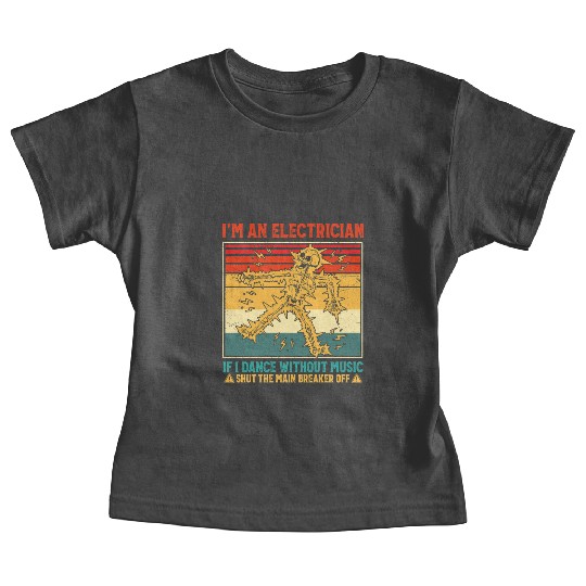I'm An Electrician If I Dance Without Music Funny Baby Tees