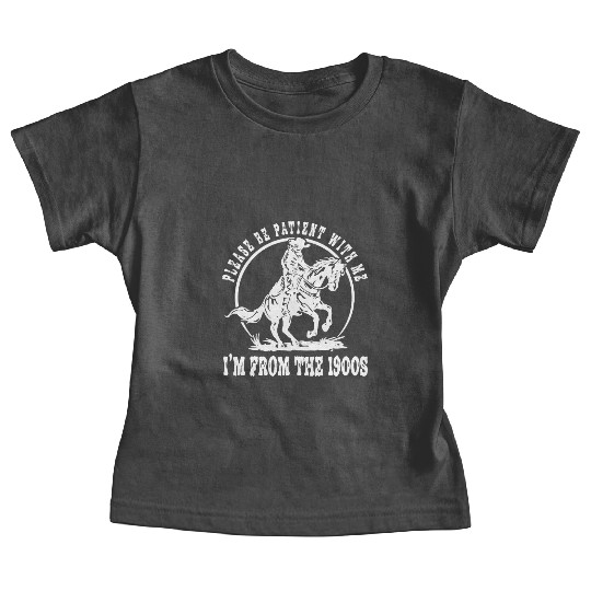 I'm From The 1900s Funny Saying Humorous Cowboy Baby Tees