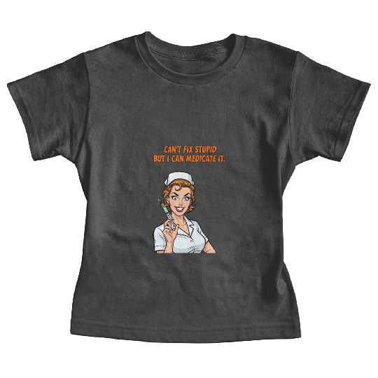 Nurse Can't Fix Stupid Medicate Fun Baby Tees