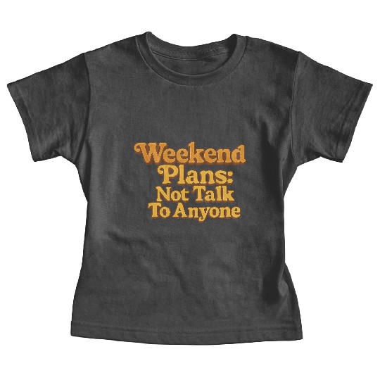 Weekend Plans: Not to Talk to Anyone Baby Tees