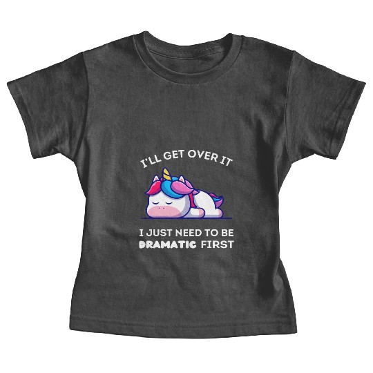 I'll Get Over It I Just Need to Be Dramatic First. Baby Tees