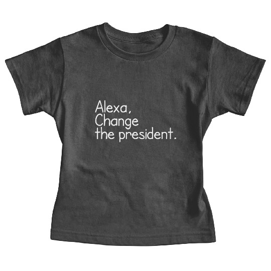 Alexa, Change the President Anti Trump Funny alexa Baby Tees