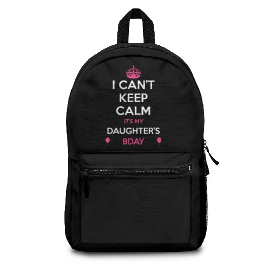 I Cant Keep Calm Its My Daughters Birthday Backpacks