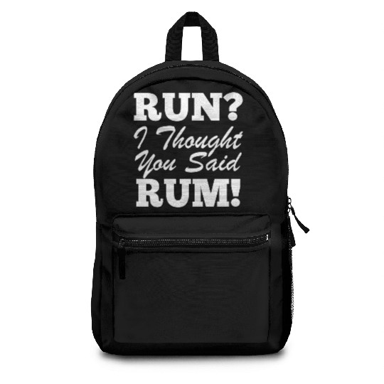 RUn ,I thought you sad RUM! Backpacks
