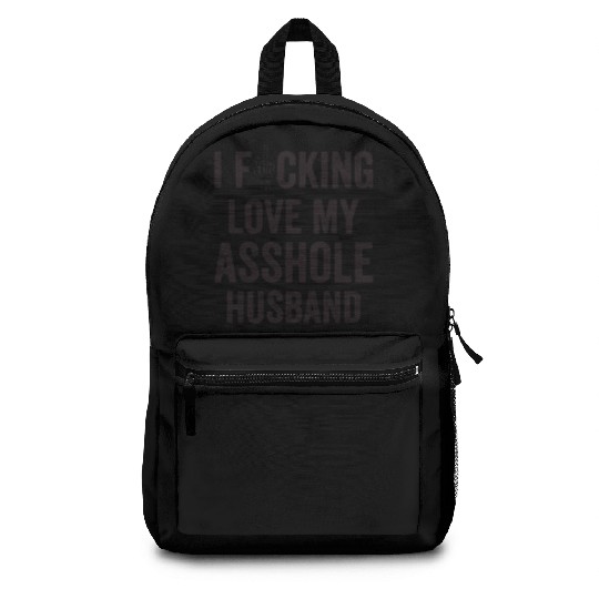 I Fucking Love My Asshole Husband Backpacks