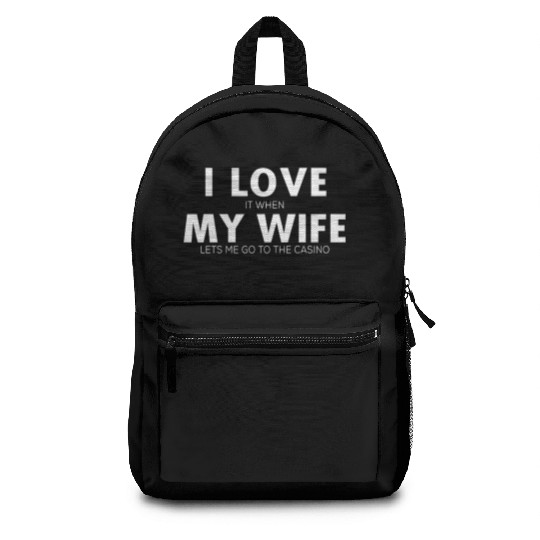 I Love It When My Wife Lets Me Go To The Casino Backpacks