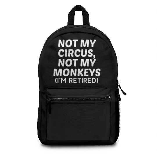 Not My Circus Not My Monkeys I'm Retired Backpacks