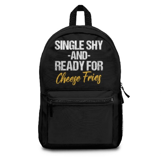 Single Shy And Ready For Cheese Fries Backpacks