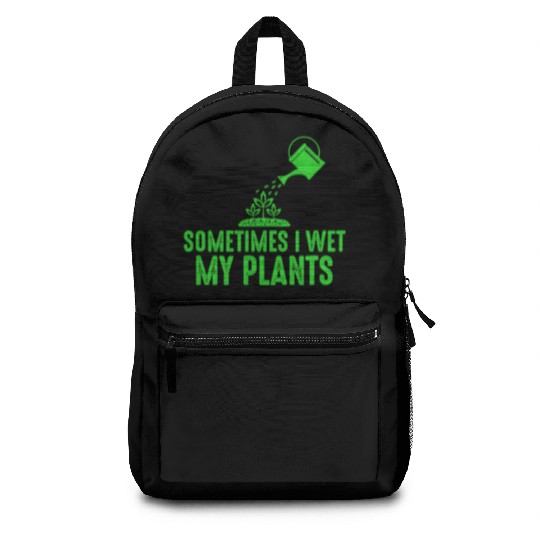 Sometimes I Wet My Plants Gardening for Gardeners Backpacks