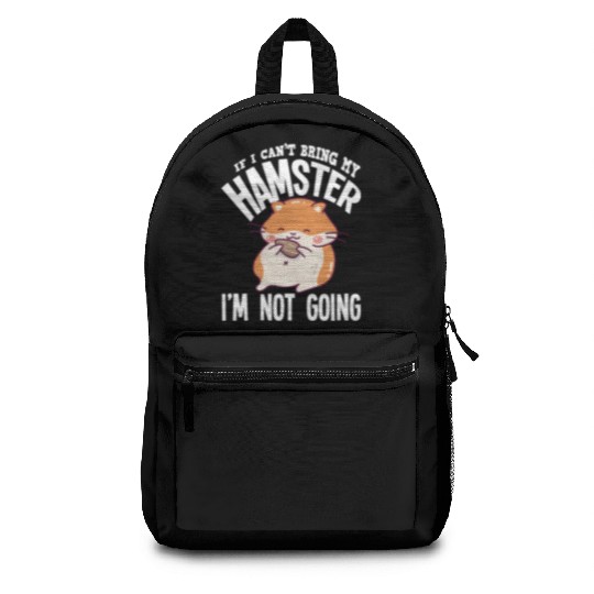 If I Can't Bring My Hamster I'm Not Going Backpacks