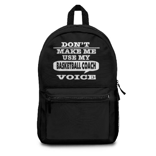 Don t Make Me Use My Basketball Coach Voice T Shir Backpacks