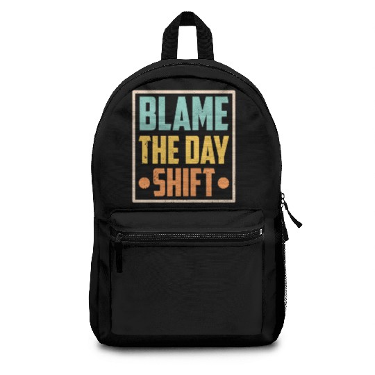 Blame The Day Shift Job Work Worker Night Shift Backpacks