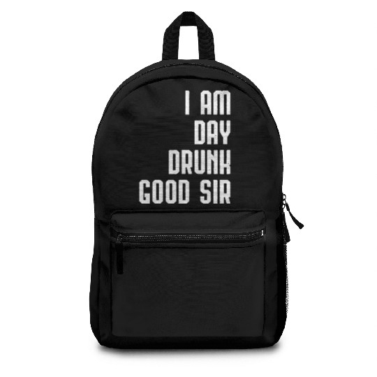 I Am Day Drunk Good Sir Drinking Team Gift Backpacks