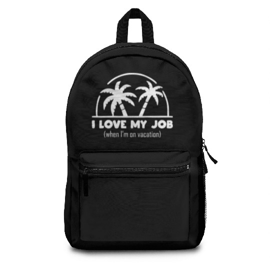 funny quote - I Love my job when I'm on vacation Backpacks