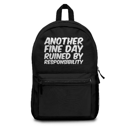 Another Fine Day Ruined By Responsibility Backpacks