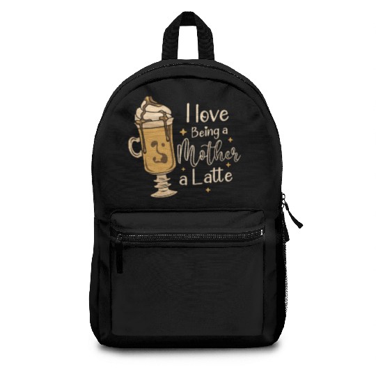 I Love Being A Mother A Latte Coffee Mothers Day Backpacks