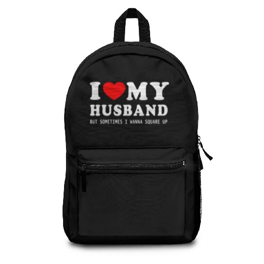 I LOVE MY HUSBAND But Sometimes I Wanna Square Up Backpacks