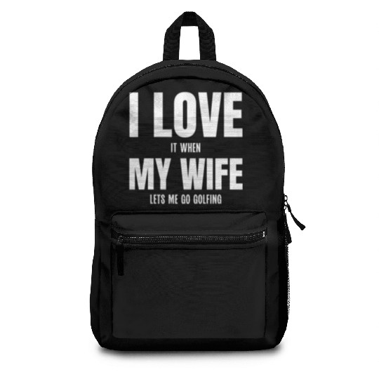 I Love my Wife It When Lets me Go Golfing Backpacks