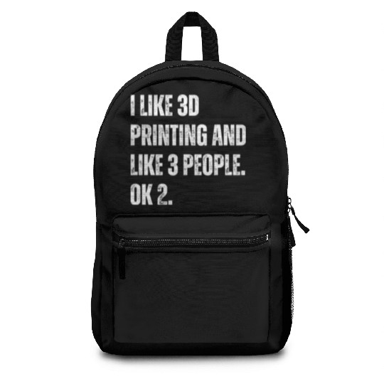 I like 3d printing and like 3 people ok 2 Backpacks