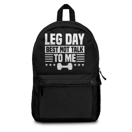 Leg Day Best Not Talk To Me Funny For Weight Lifte Backpacks
