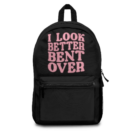 I Look Better Bent Over Backpacks