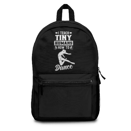 I Teach Tiny Humans How To Dance Dance Teacher Backpacks
