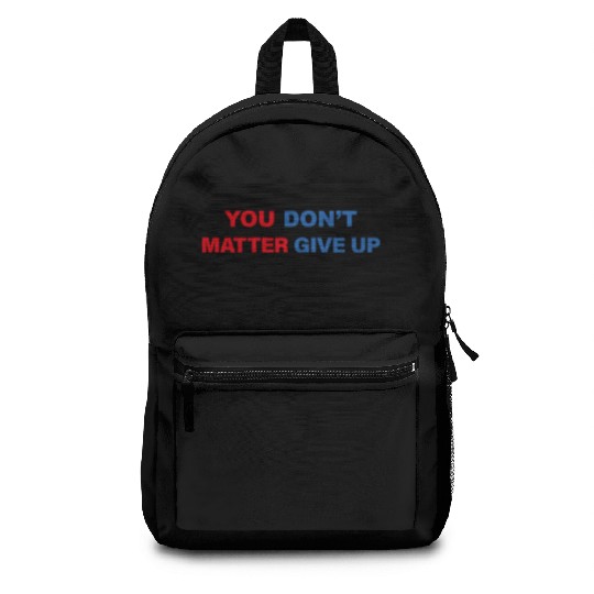 You Matter Don't Give Up - You Dont Matter Give Up Backpacks