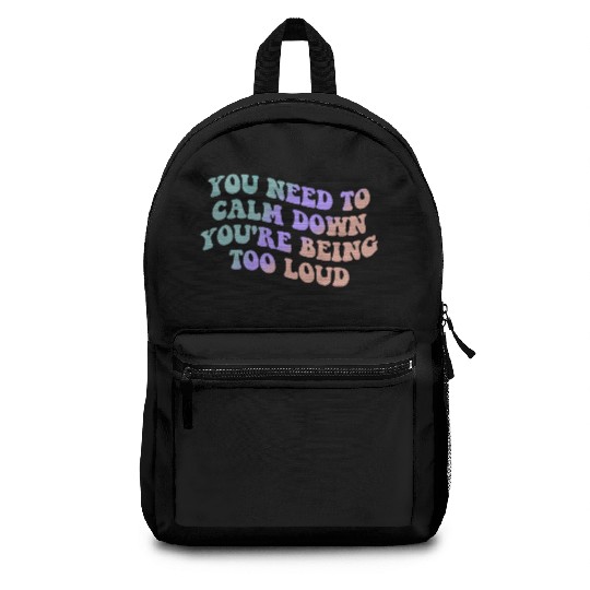 You Need To Calm Down You’re Being Too Loud Appare Backpacks
