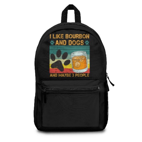 I Like Bourbon And Dogs And Maybe 3 People Backpacks