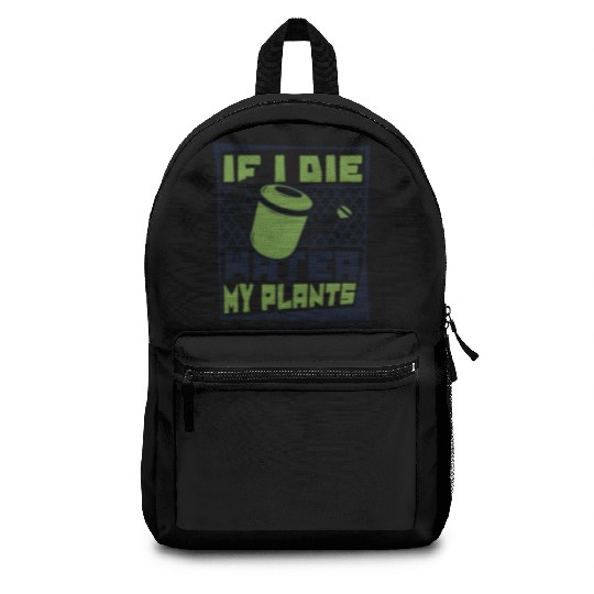 If I Die Water My Plants Ideas Gardener Gardening Backpacks