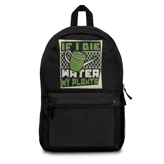 If I Die Water My Plants Ideas Gardener Gardening Backpacks
